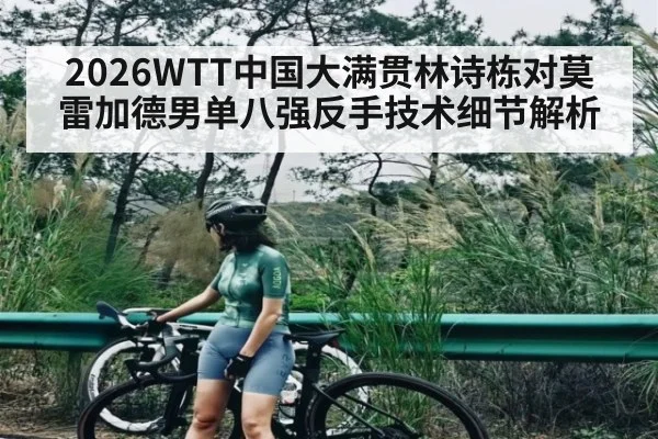 2026WTT中国大满贯林诗栋对莫雷加德男单八强反手技术细节解析